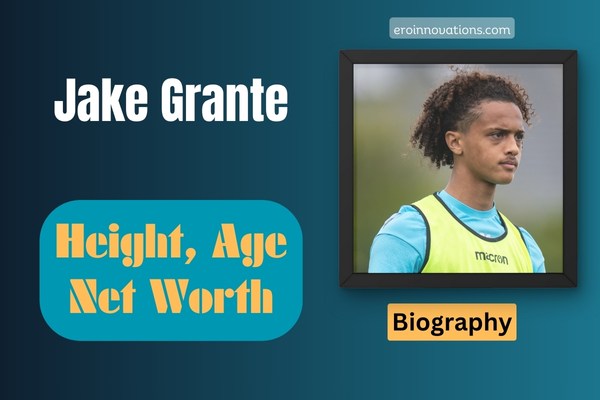 Jake Grante Net Worth, Height and Bio