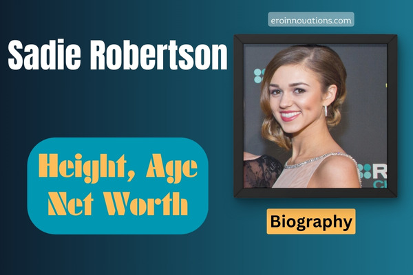 Sadie Robertson Net Worth, Height and Bio