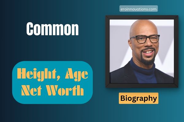 Common Net Worth, Height and Bio