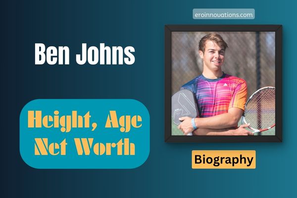 Ben Johns Net Worth, Height and Bio